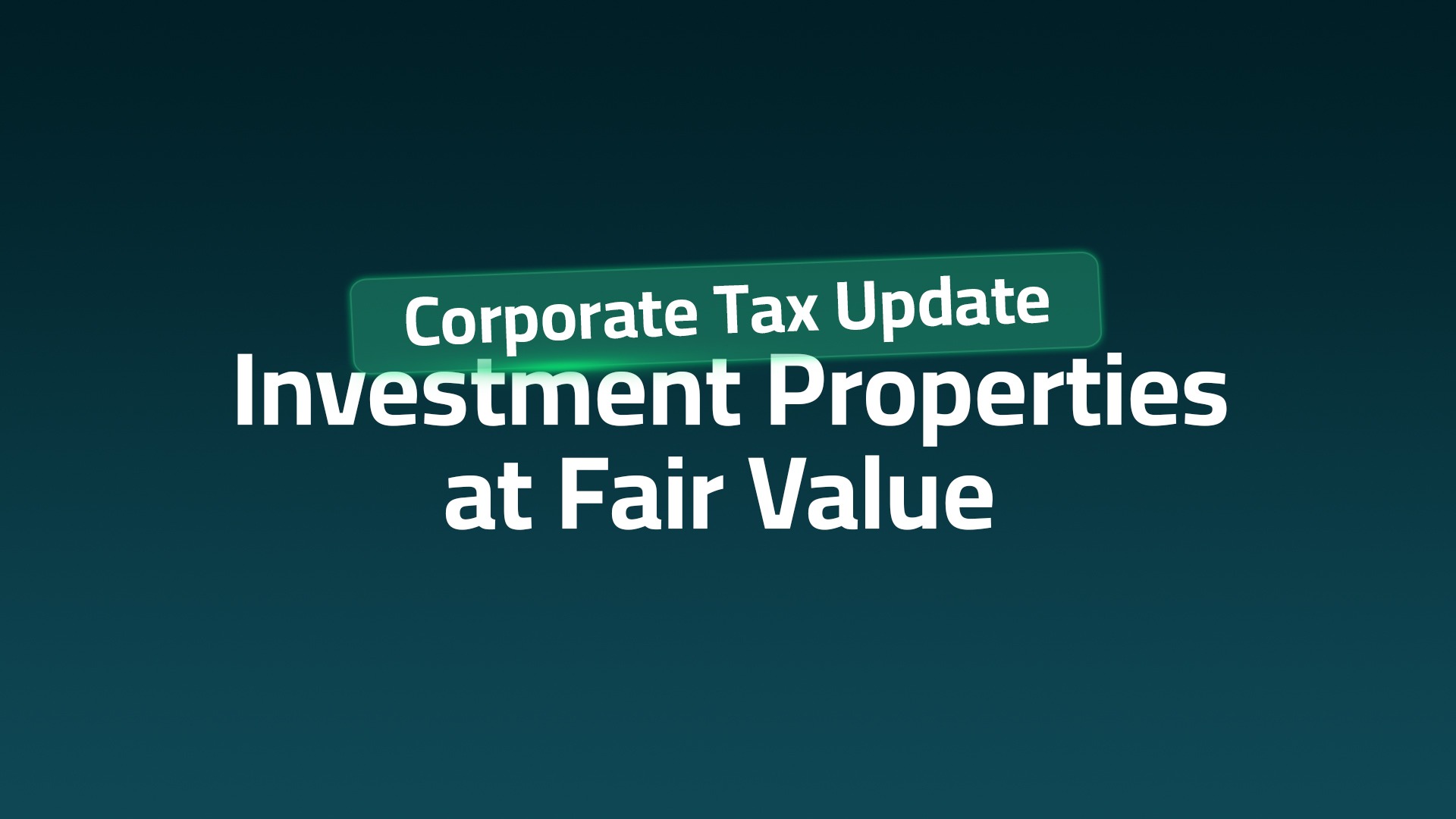Corporate Tax Update – Investment Properties at Fair Value